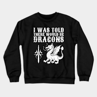 I Was Told There Would Be Dragons Crewneck Sweatshirt